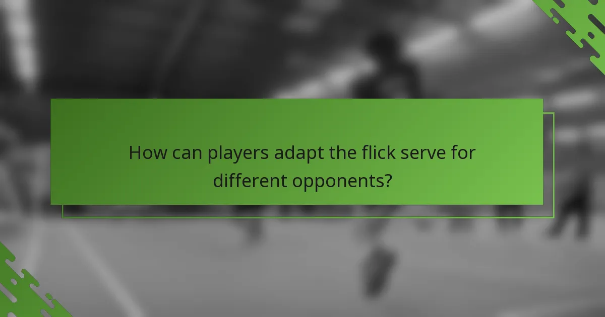 How can players adapt the flick serve for different opponents?