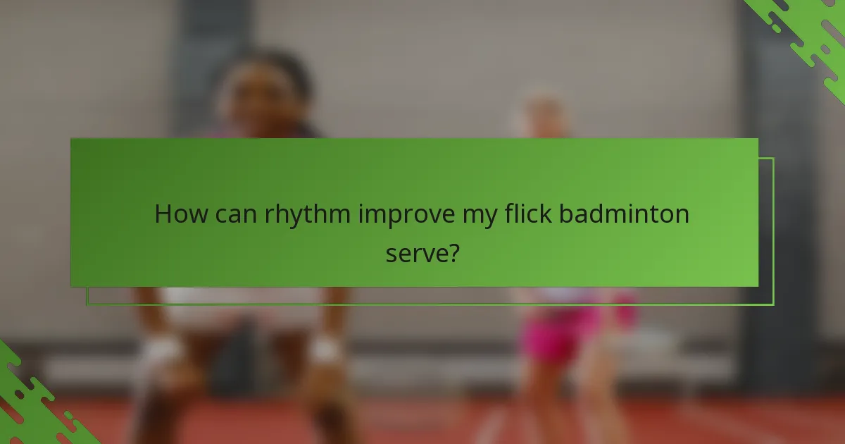 How can rhythm improve my flick badminton serve?