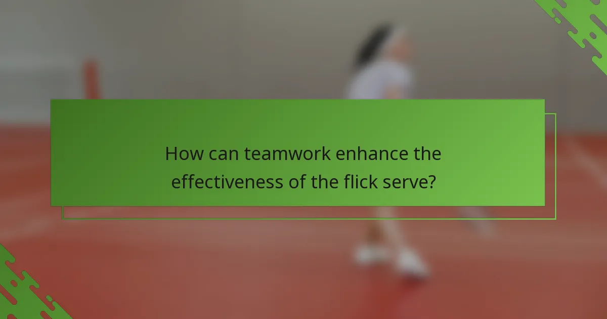 How can teamwork enhance the effectiveness of the flick serve?