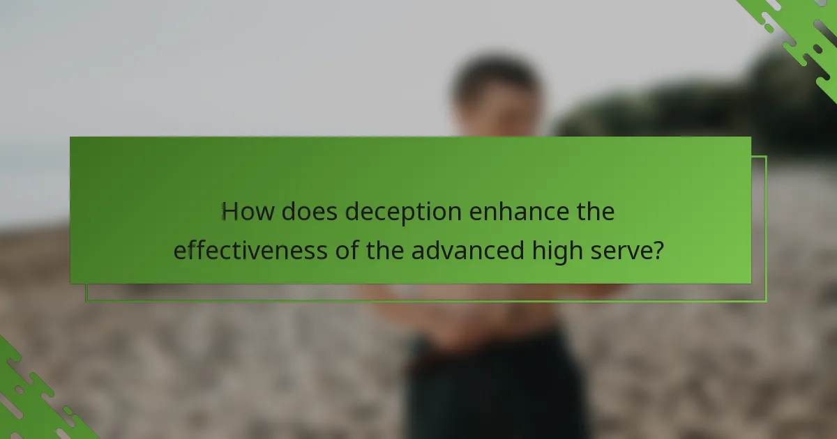 How does deception enhance the effectiveness of the advanced high serve?