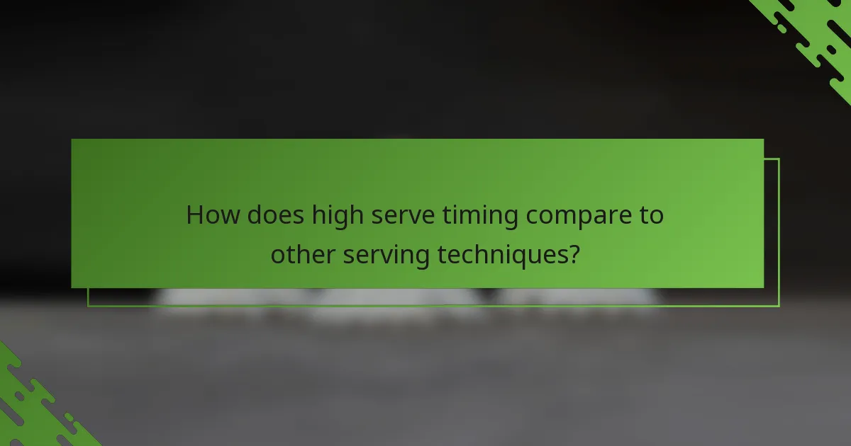 How does high serve timing compare to other serving techniques?