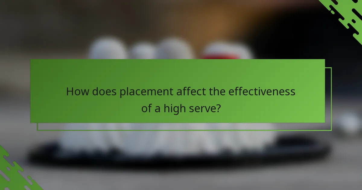 How does placement affect the effectiveness of a high serve?