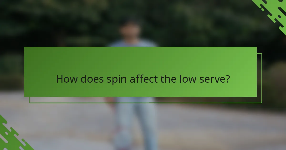 How does spin affect the low serve?
