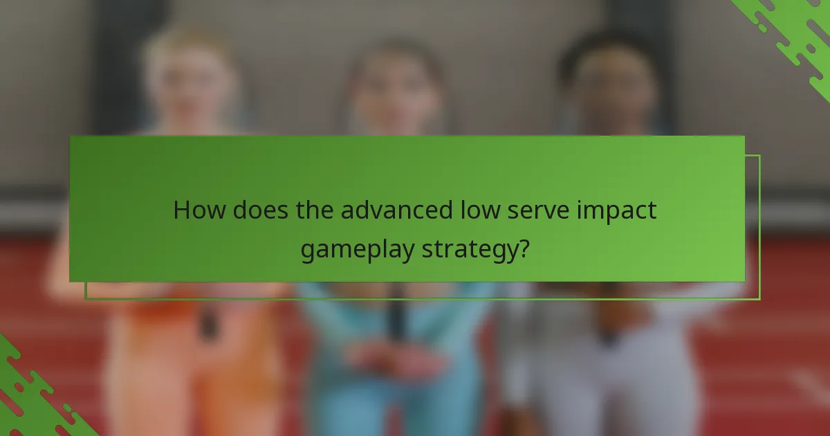 How does the advanced low serve impact gameplay strategy?