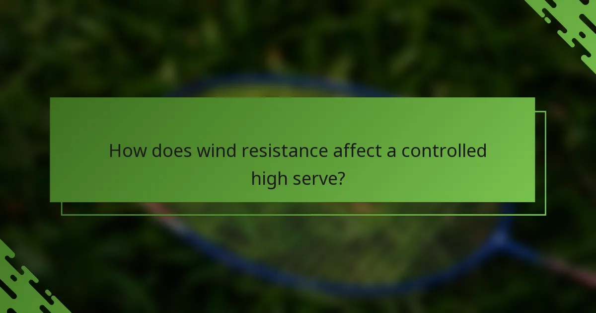 How does wind resistance affect a controlled high serve?