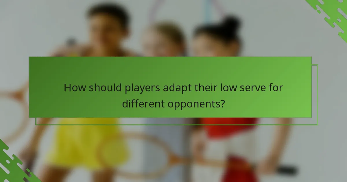 How should players adapt their low serve for different opponents?