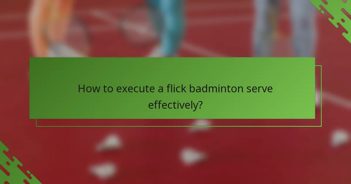 How to execute a flick badminton serve effectively?