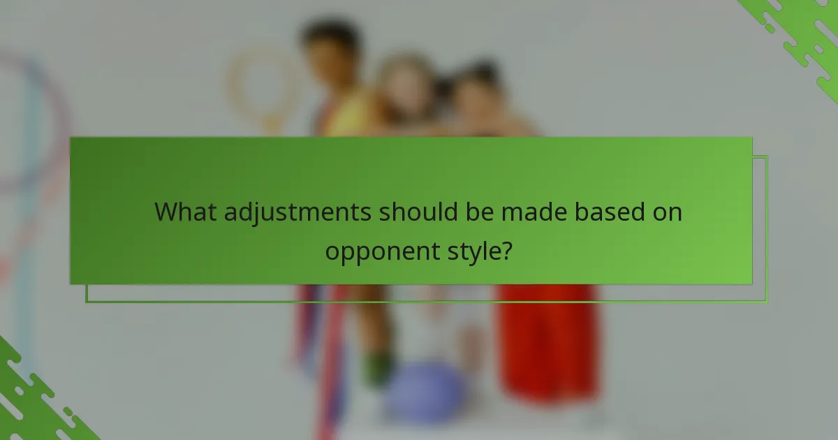 What adjustments should be made based on opponent style?