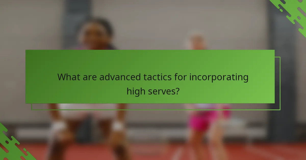 What are advanced tactics for incorporating high serves?