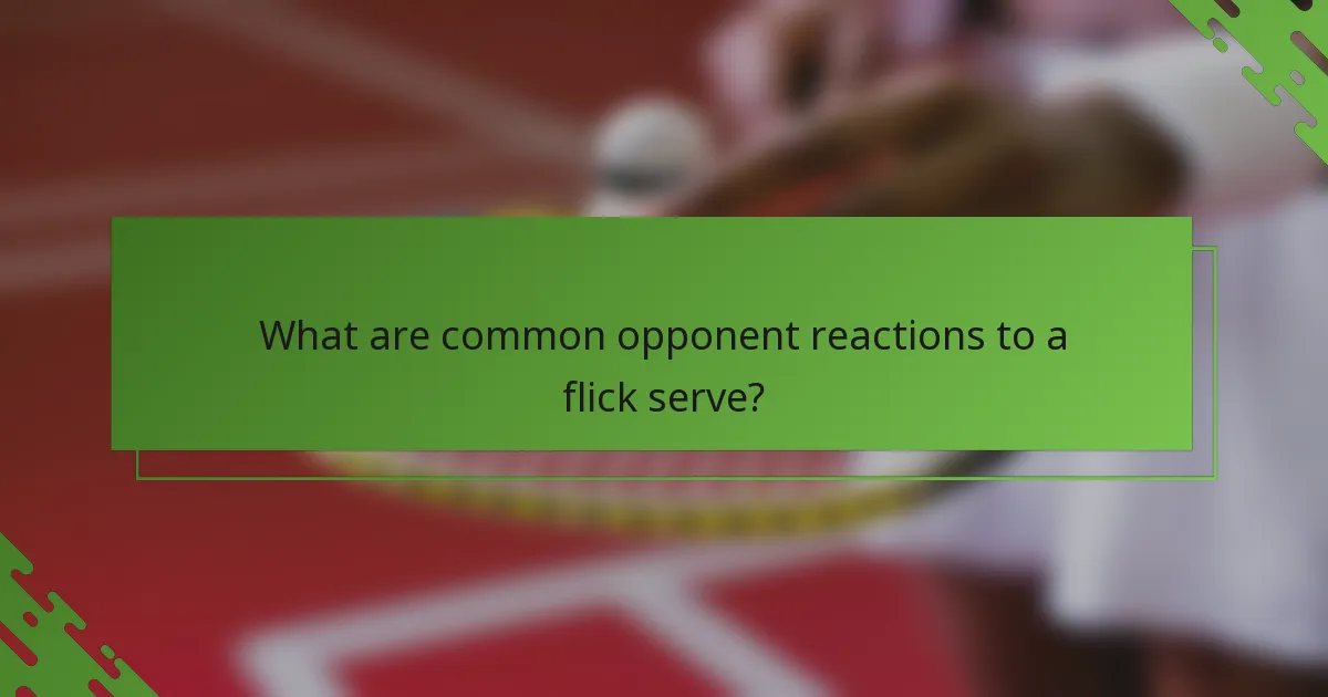 What are common opponent reactions to a flick serve?