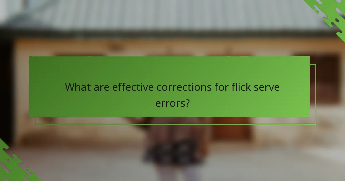 What are effective corrections for flick serve errors?