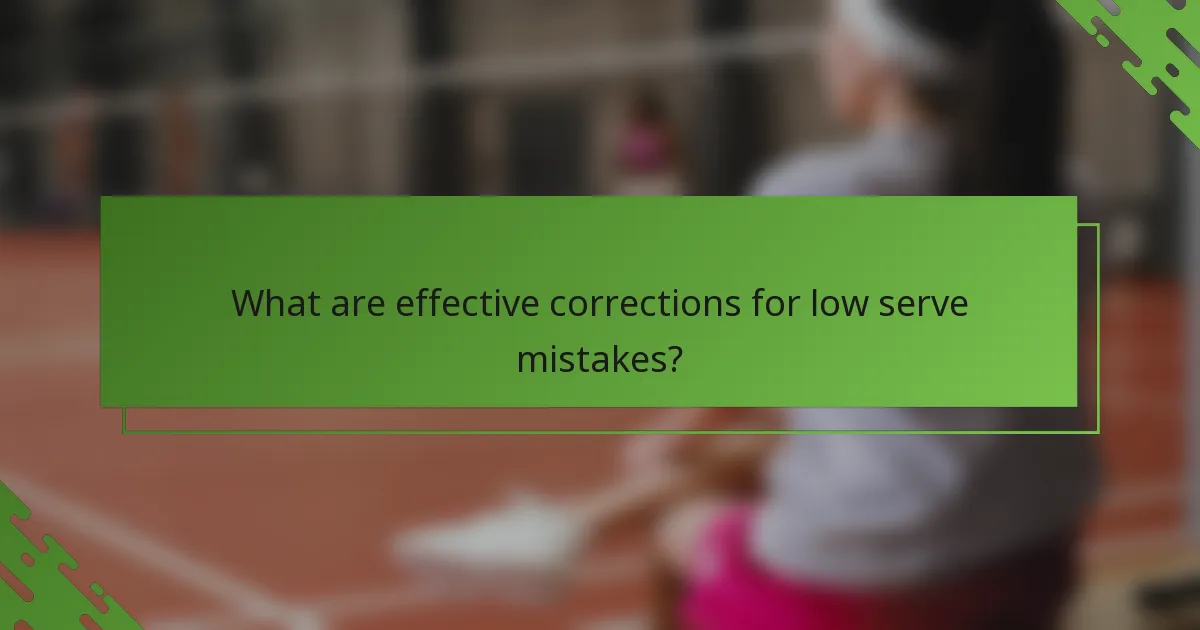 What are effective corrections for low serve mistakes?