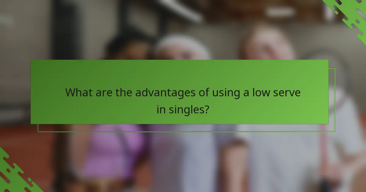 What are the advantages of using a low serve in singles?