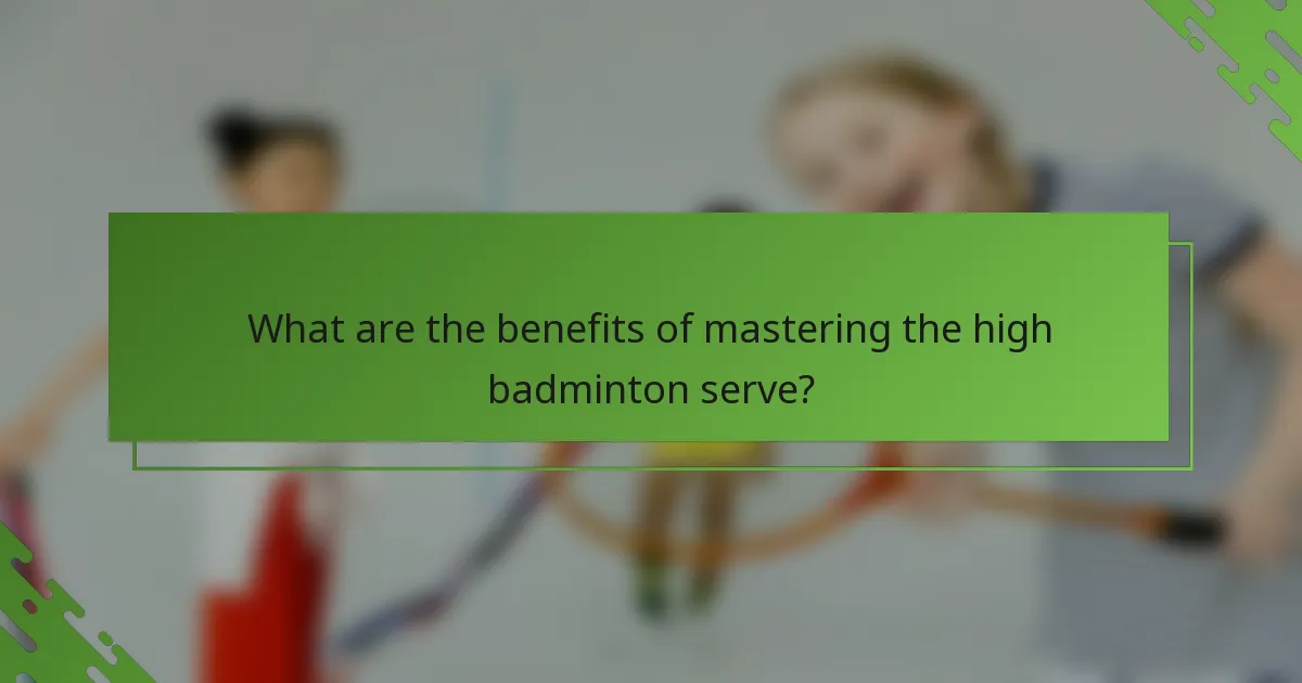 What are the benefits of mastering the high badminton serve?