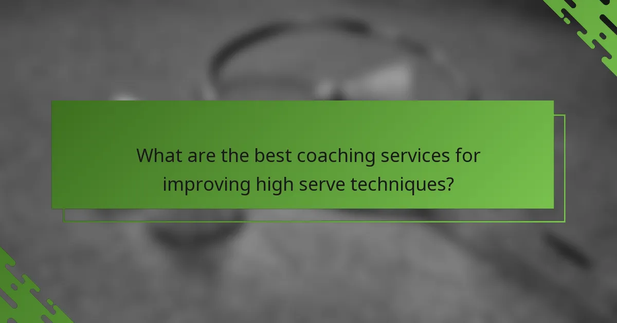 What are the best coaching services for improving high serve techniques?