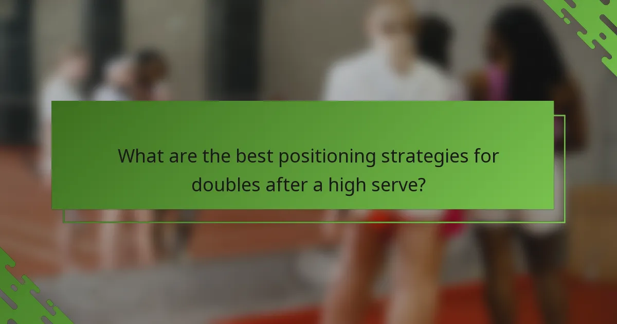 What are the best positioning strategies for doubles after a high serve?