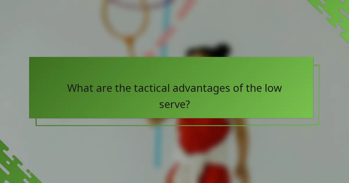 What are the tactical advantages of the low serve?