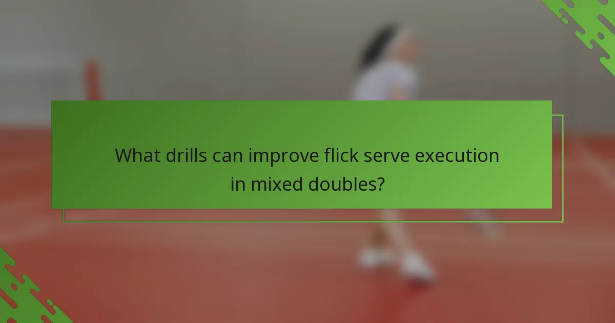 What drills can improve flick serve execution in mixed doubles?