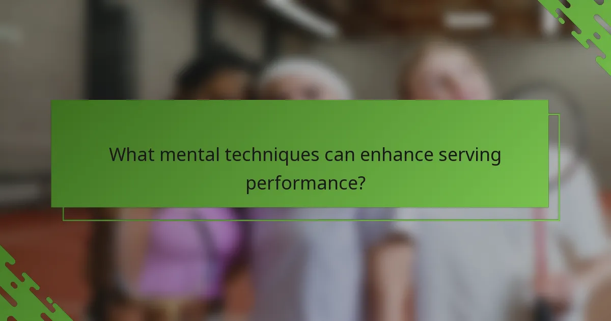What mental techniques can enhance serving performance?