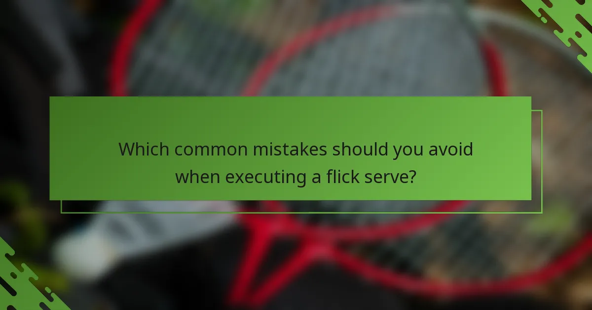 Which common mistakes should you avoid when executing a flick serve?