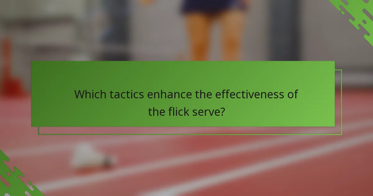 Which tactics enhance the effectiveness of the flick serve?